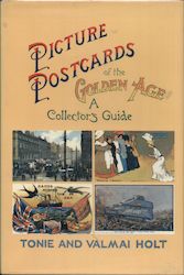 Picture Postcards of the Golden Age, A Collector's Guide by Tonie and Valmai Holt 