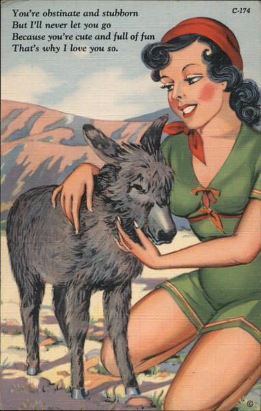 You're obstinate and stubborn But I'll never let you go Because you're cute and full of fun That's why I love you so.