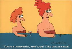 You're a transvestite, aren't you? I like that in a man! - Callahan Postcard
