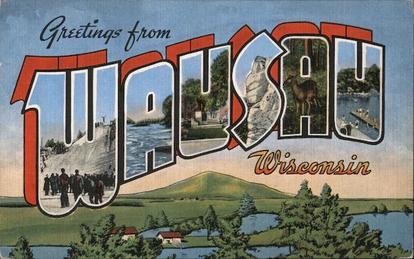 Greetings from Wausau Wisconsin