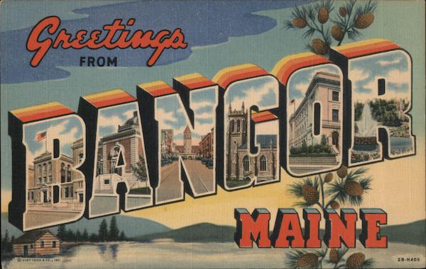 Greetings from Bangor Maine