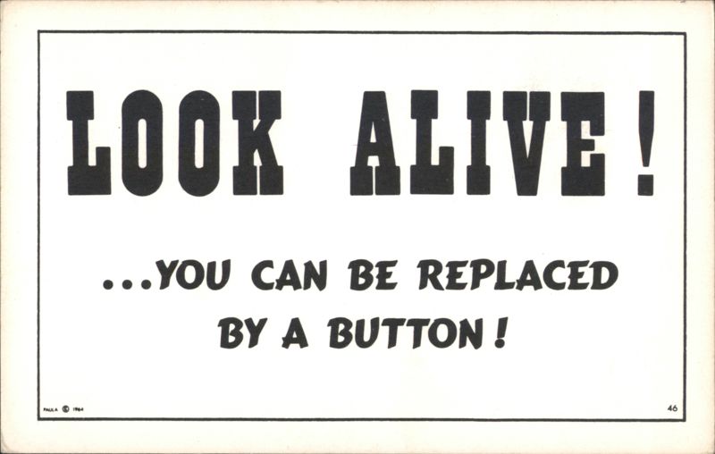LOOK ALIVE! ...YOU CAN BE REPLACED BY A BUTTON! Comic, Funny