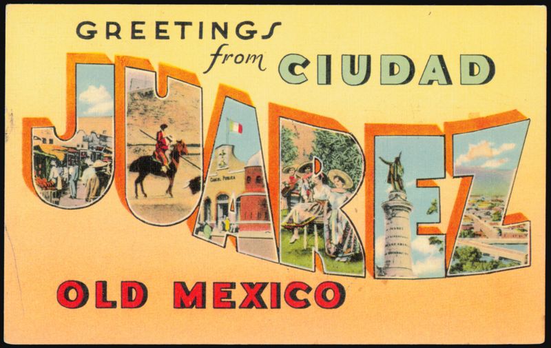 Greetings from Ciudad Juarez, Old Mexico