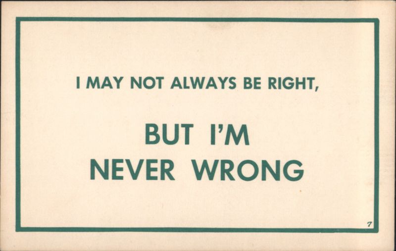 I May Not Always Be Right, But I'm Never Wrong Humorous Saying