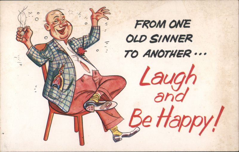 FROM ONE OLD SINNER TO ANOTHER Laugh and Be Happy Man Smoking Drinking