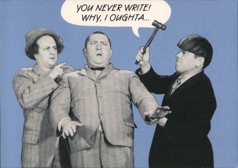 The Three Stooges: YOU NEVER WRITE! WHY, I OUGHTA...