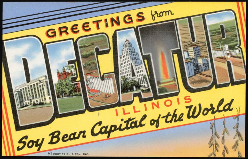 Greetings from Decatur Illinois Soy Bean Capital of the World