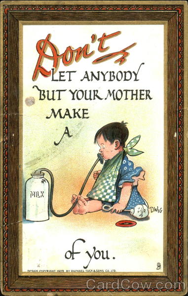 Don't Let Anybody But Your Mother Make A Milk Of You