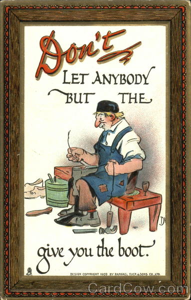 Don't Let Anybody But The Cobbler Give You The Boot