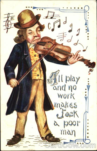 All Play And No Work Makes Jack A Poor Man Music