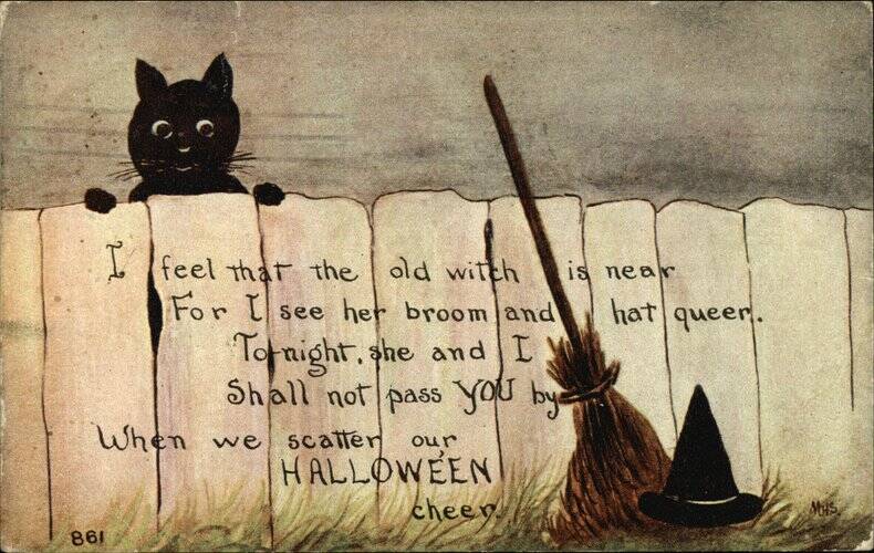 I feel that the old witch is near, For I see her broom and hat queer