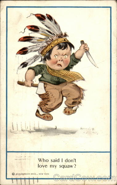 Who said I don't love my squaw? Native Americana