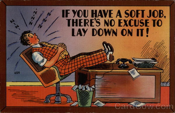 If you have a soft job, there's no excuse to lay down on it!