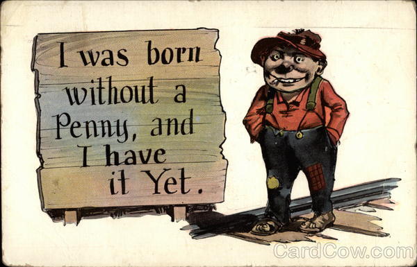 I was born without a penny, and I have it yet Comic, Funny