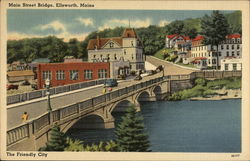 Main Street Bridge - The Friendly City Ellsworth, ME Postcard Postcard