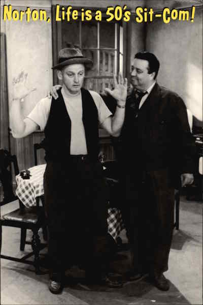 Ed Norton & Ralph Kramden (Art Carney, Jackie Gleason)