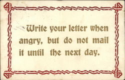 Write Your Letter When Angry, But do Not Mail it Until the Next Day Write Your Letter When Angry, But do Not Mail it Until the Next Day