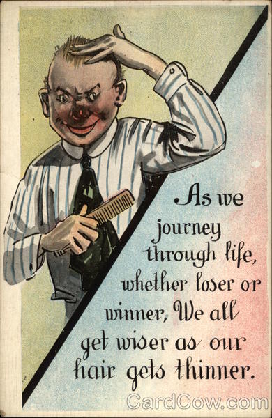 As We Journey Through Life, Whether Loser or Winner, We All Get Wiser as our Hair Gets Thinner