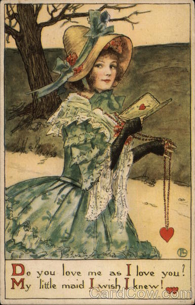 Do you love me as I love you? My little maid I wish I knew!