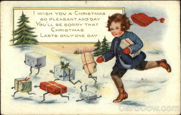 I Wish you a Christmas so Pleasant and Gay, You'll be Sorry that Christmas Lasts Only One Day