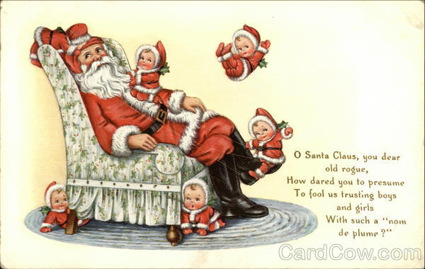 O Santa Claus, you Dear old Rogue, How Dared you to Presume to fool us Trusting Boys and Girls