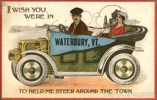 I Wish you Were in Waterbury, Vt., to Help me Steer Around the Town Vermont