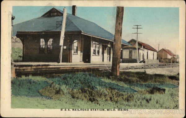 B. & A. Railroad Station Milo Maine