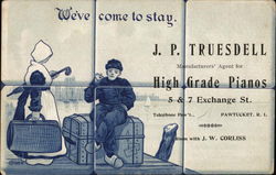 We've Come to Stay - J. P. Truesdell, Manufacturers' Agents for High Grade Pianos Postcard