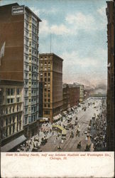 State St. Looking North, Half Way Between Madison and Washington Sts. State St. Looking North, Half Way Between Madison and Washington Sts.