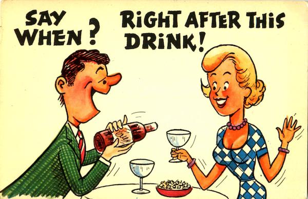 Say When? Right after this drink! Drinking