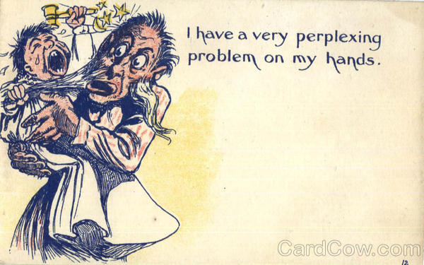 I have a very perplexing problem on my hands Babies