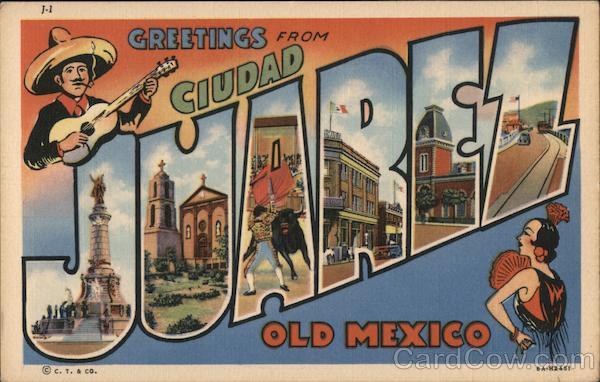 Greetings from Ciudad Juarez - Old Mexico