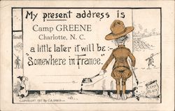My present address is Camp Greene Charlotte N.C. a little later it will be: - Somewhere in France Postcard