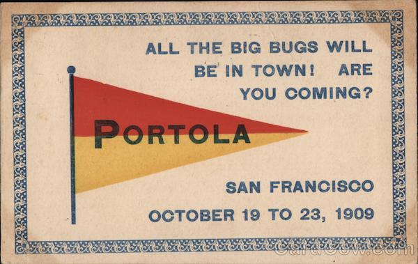 Portola Festival All the big bugs will be in town! Are you coming? October 19 to 23, 1909 San Francisco