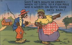 Sam? He's down de creek when yo' come to a fish pole wid a worm on both ends dat's Sam! Postcard