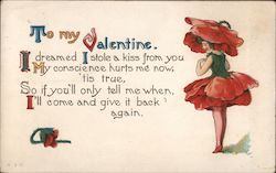 To my Valentine. I dreamed I stole a kiss from you. My conscience hurts me now tis true Postcard