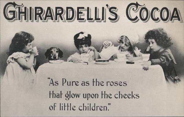 Ghirardelli's Cocoa As Pure as the Roses that Glow Upon the Cheeks of Little Children Ghirardelli Square 900 North Point