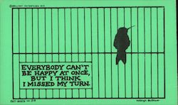 Everybody can't be happy at once, but I think I missed my turn. Bird in a Cage Ashleigh Brilliant Postcard