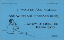 I waited and waited, and when no message came, I knew it must be from you. Ashleigh Brillant Postcard