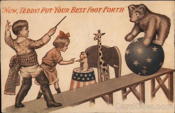 Now, Teddy! Put Your Best Foot Forth Theodore Roosevelt