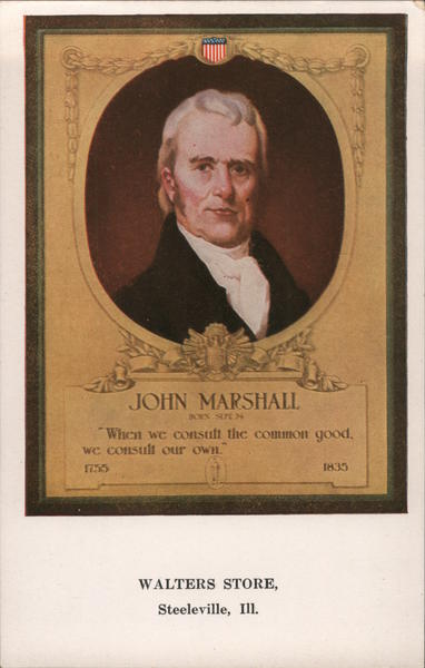 John Marshall - Born Sept 24 - When we consult the common good, we consult our own. 1755-1835 Steeleville