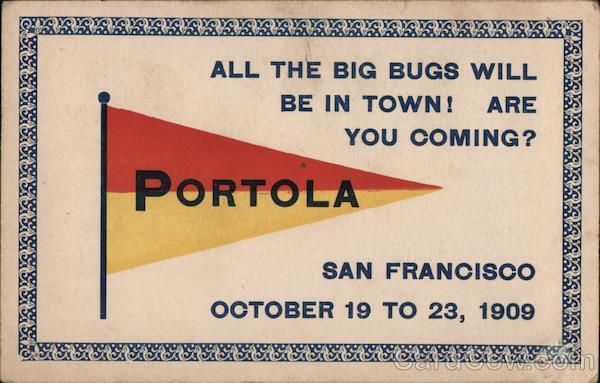 Portola All the big bugs will be in town! Are you Coming? October 19 to 23, 1909 San Francisco California