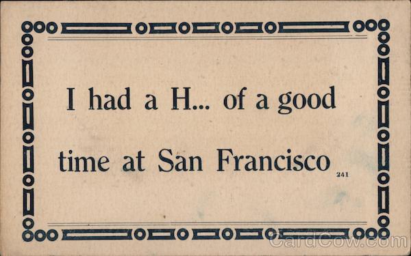 I had a H... of a good time at San Francisco California