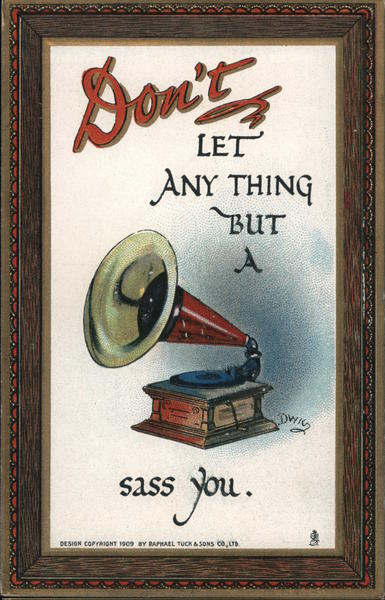 Don't Let Anything But a Gramophone Sass You DWIG