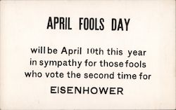 Aprils Fools Day will be April 10th this year in sympathy for those fools who vote the second time for Eisenhower Postcard