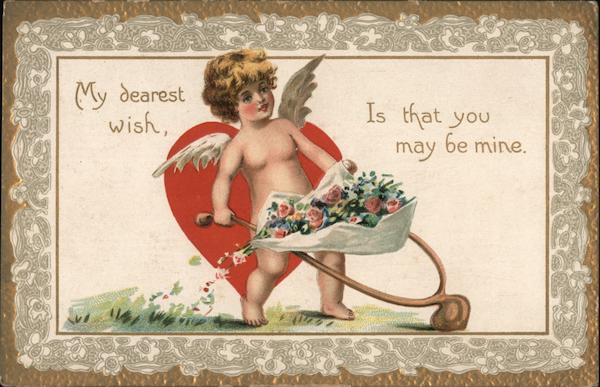 My dearest wish, Is that you may be mine. Cupid with Wheelbarrow of Flowers.